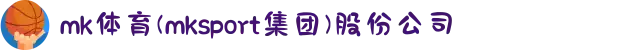 mk体育(mksport集团)股份公司